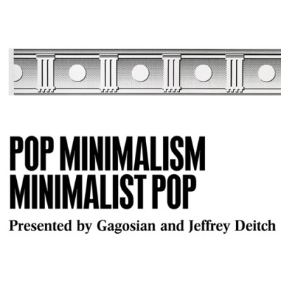 JEFFREY DEITCH AND LARRY GAGOSIAN PRESENT POP MINIMALISM MINIMALIST POP